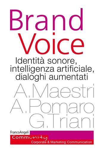 Brand voice. Identità sonore, intelligenza artificiale, dialoghi aumentati - Alberto Maestri, Alessio Pomaro, Giorgio Triani - Libro Franco Angeli 2023, Community. Corporate & marketing communication | Libraccio.it