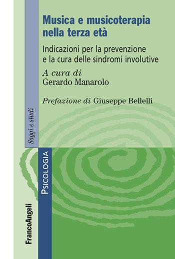 Musica e musicoterapia nella terza età. Indicazioni per la prevenzione e la cura delle sindromi involutive  - Libro Franco Angeli 2023, Serie di psicologia | Libraccio.it