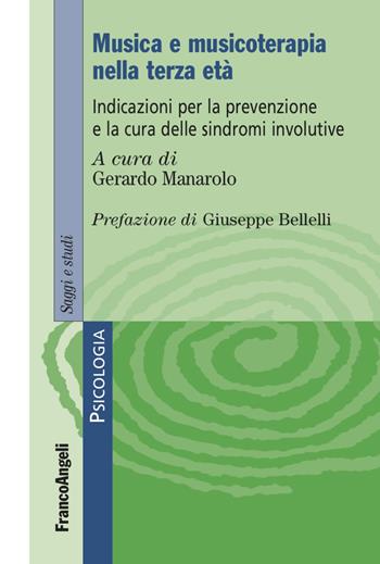 Musica e musicoterapia nella terza età. Indicazioni per la prevenzione e la cura delle sindromi involutive  - Libro Franco Angeli 2023, Serie di psicologia | Libraccio.it