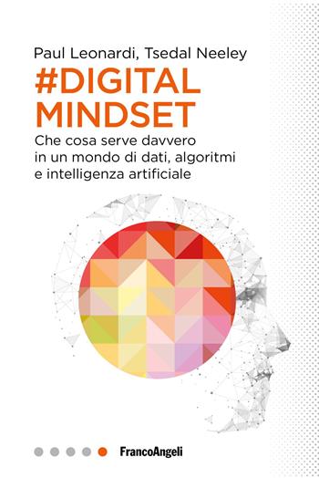 Il digital mindset. Che cosa serve davvero in un mondo di dati, algoritmi e intelligenza artificiale - Paul Leonardi, Tsedal Neeley - Libro Franco Angeli 2023, Professioni digitali | Libraccio.it