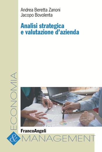 Analisi strategica e valutazione d'azienda - Andrea Beretta Zanoni, Jacopo Bovolenta - Libro Franco Angeli 2023, Economia e management | Libraccio.it