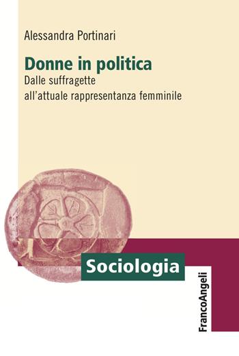Donne in politica. Dalle suffragette all'attuale rappresentanza femminile - Alessandra Portinari - Libro Franco Angeli 2023, Sociologia | Libraccio.it