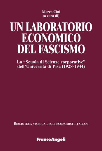 Un laboratorio economico del fascismo. La «Scuola di Scienze corporative» dell’Università di Pisa (1928-1944)  - Libro Franco Angeli 2023, Biblioteca storica degli economisti italiani | Libraccio.it