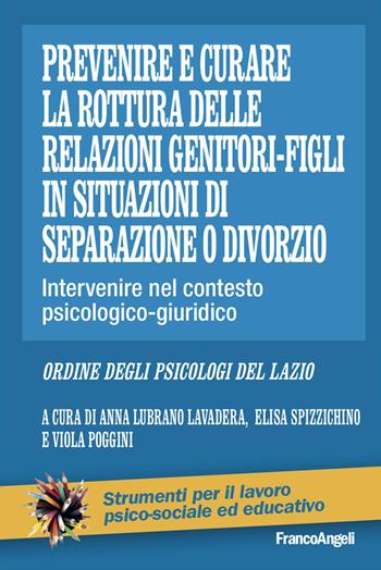 Prevenire e curare la rottura delle relazioni genitore-figli in situazioni di separazione o divorzio. Intervenire nel contesto psicologico-giuridico - Ordine degli psicologi del Lazio - Libro Franco Angeli 2023, Strumenti per il lavoro psico-sociale ed educativo | Libraccio.it