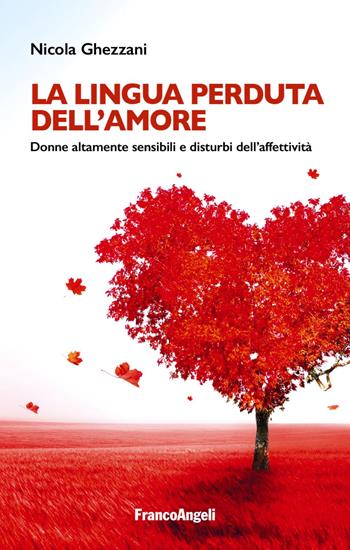 La lingua perduta dell'amore. Donne altamente sensibili e disturbi dell'affettività - Nicola Ghezzani - Libro Franco Angeli 2023, La società | Libraccio.it