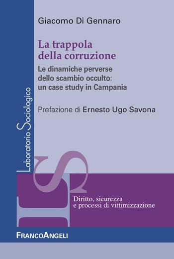 La trappola della corruzione. Le dinamiche perverse dello scambio occulto: un case study in Campania - Giacomo Di Gennaro - Libro Franco Angeli 2023 | Libraccio.it