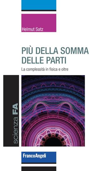 Più della somma delle parti. La complessità in fisica e oltre - Helmut Satz - Libro Franco Angeli 2023, Scienza FA | Libraccio.it
