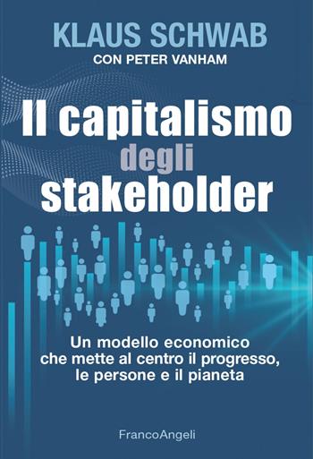 Il capitalismo degli stakeholder. Un modello economico che mette al centro il progresso, le persone e il pianeta - Klaus Schwab, Peter Vanham - Libro Franco Angeli 2023, La società | Libraccio.it