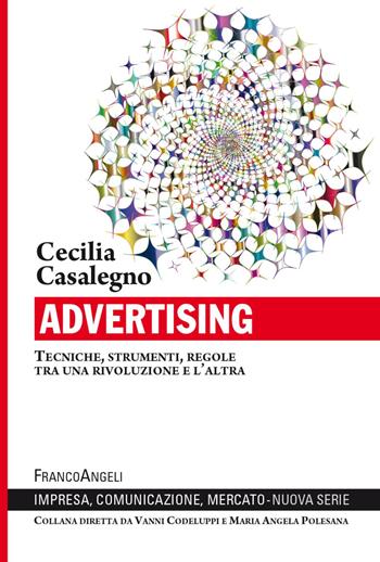 Advertising. Tecniche, strumenti, regole tra una rivoluzione e l’altra - Cecilia Casalegno - Libro Franco Angeli 2023, Impresa, comunicazione, mercato | Libraccio.it