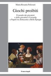 Giochi proibiti. Il mondo dei giocatori e delle giocatrici d’azzardo a Napoli tra Settecento e Belle Époque