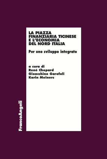 La piazza finanziaria ticinese e l'economia del Nord Italia - René Chopard, Gioacchino Garofoli, Karin Meiners - Libro Franco Angeli 2023, Economia | Libraccio.it
