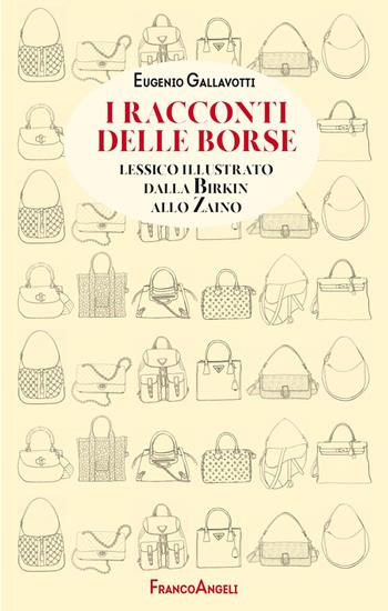 I racconti delle borse. Lessico illustrato dalla Birkin allo zaino - Eugenio Gallavotti - Libro Franco Angeli 2023, Manuali | Libraccio.it