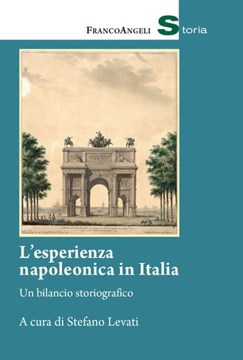 L'esperienza napoleonica in Italia. Un bilancio storiografico - Stefano Levati - Libro Franco Angeli 2023, Studi e ricerche | Libraccio.it