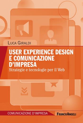 User experience design e comunicazione d'impresa. Strategie e tecnologie per il Web - Luca Giraldi - Libro Franco Angeli 2023, Comunicazione d'impresa | Libraccio.it