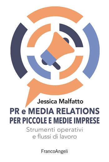 PR e media relations per piccole e medie imprese. Strumenti operativi e flussi di lavoro - Jessica Malfatto - Libro Franco Angeli 2023, Manuali | Libraccio.it
