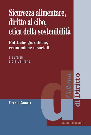 Sicurezza alimentare, diritto al cibo, etica della sostenibilità. Politiche giuridiche, economiche e sociali  - Libro Franco Angeli 2023, Diritto | Libraccio.it