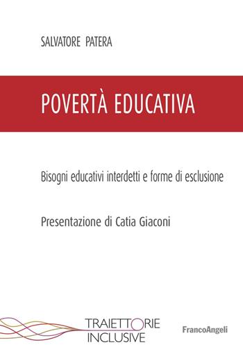 Povertà educativa. Bisogni educativi interdetti e forme di esclusione - Salvatore Patera - Libro Franco Angeli 2023, Traiettorie inclusive | Libraccio.it