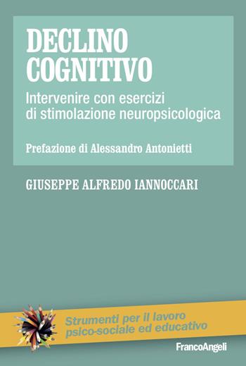 Declino cognitivo. Intervenire con esercizi di stimolazione neuropsicologica - Giuseppe Alfredo Iannoccari - Libro Franco Angeli 2023, Strumenti per il lavoro psico-sociale ed educativo | Libraccio.it