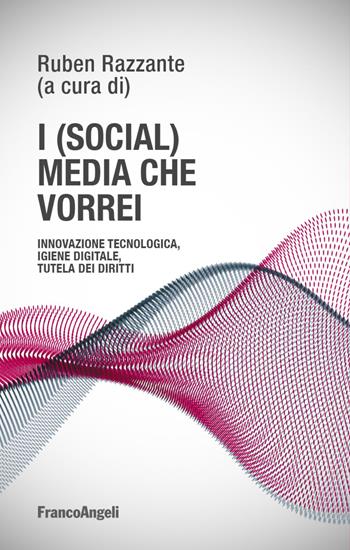I (social) media che vorrei. Innovazione tecnologica, igiene digitale, tutela dei diritti  - Libro Franco Angeli 2023, La società | Libraccio.it
