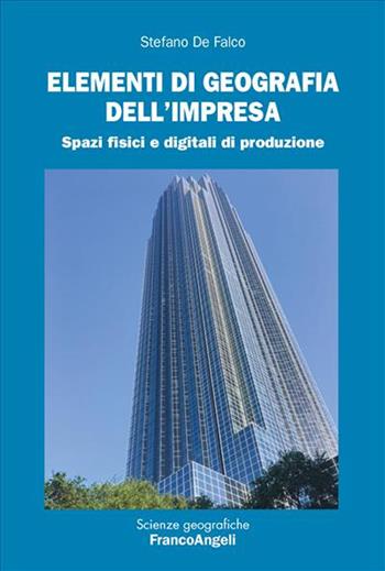 Elementi di geografia dell'impresa. Spazi fisici e digitali di produzione - Stefano De Falco - Libro Franco Angeli 2023, Scienze geografiche | Libraccio.it