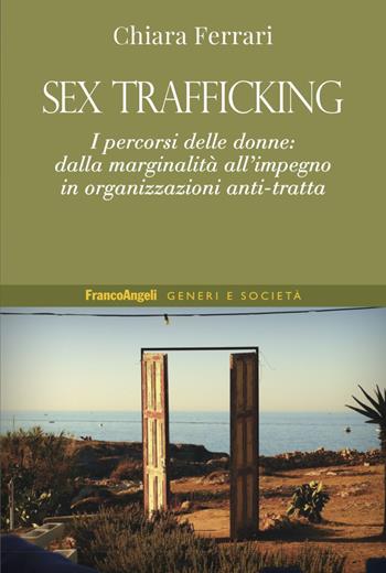 Sex trafficking. I percorsi delle donne: dalla marginalità all’impegno in organizzazioni anti-tratta - Chiara Ferrari - Libro Franco Angeli 2023, Generi e società. Identità Orientamenti Linguaggi | Libraccio.it