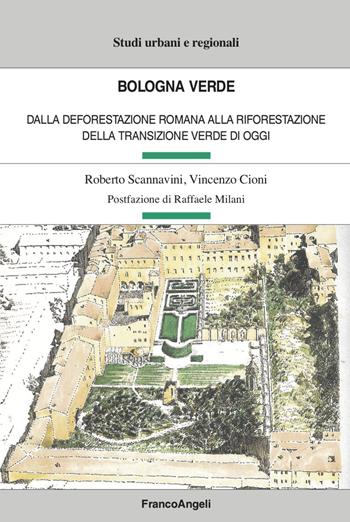 Bologna verde. Dalla deforestazione romana alla riforestazione della Transizione Verde di oggi - Roberto Scannavini, Vincenzo Cioni - Libro Franco Angeli 2023, Studi urbani e regionali | Libraccio.it