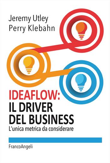 Ideaflow: il driver del business. L'unica metrica da considerare - Jeremy Utley, Perry klebahn - Libro Franco Angeli 2023, Azienda moderna | Libraccio.it