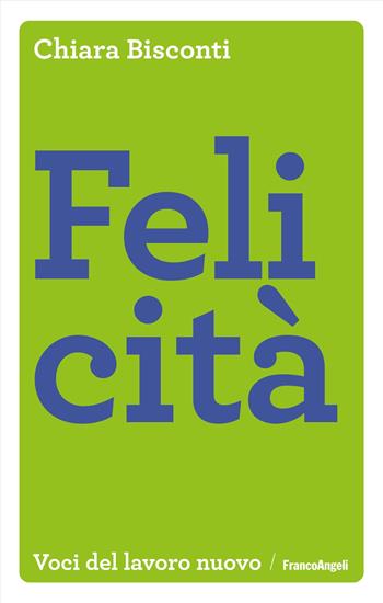 Felicità - Chiara Bisconti - Libro Franco Angeli 2023, Voci del lavoro nuovo | Libraccio.it