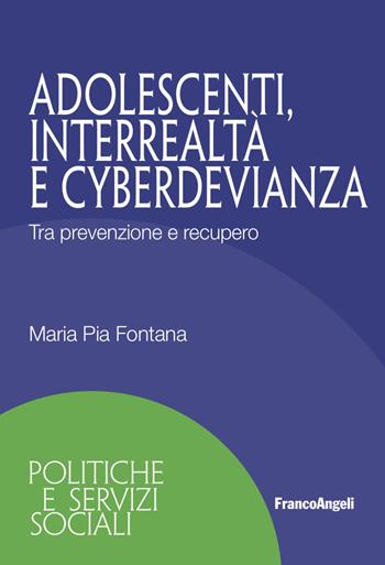 Adolescenti, interrealtà e cyberdevianza. Tra prevenzione e recupero - Maria Pia Fontana - Libro Franco Angeli 2023, Politiche e servizi sociali | Libraccio.it