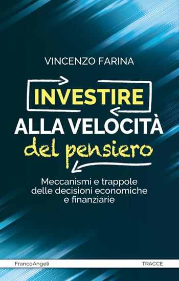 Investire alla velocità del pensiero. Meccanismi e trappole delle decisioni economiche e finanziarie - Vincenzo Farina - Libro Franco Angeli 2023, Tracce. I nuovi passaggi della contempor. | Libraccio.it