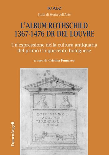 L'album Rothschild 1367-1476 DR del Louvre. Un'espressione della cultura antiquaria del primo Cinquecento bolognese  - Libro Franco Angeli 2023, Imago/Studi Ist. storia dell'arte | Libraccio.it