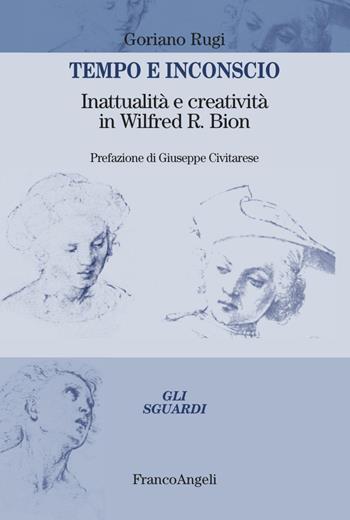 Tempo e inconscio. Inattualità e creatività in Wilfred R. Bion - Goriano Rugi - Libro Franco Angeli 2023, Gli sguardi | Libraccio.it