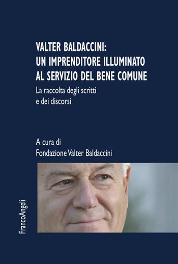 Valter Baldaccini: un imprenditore illuminato al servizio del bene comune. La raccolta degli scritti e dei discorsi  - Libro Franco Angeli 2023, Varia | Libraccio.it
