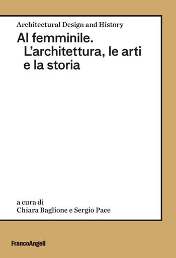 Al femminile. L'architettura, le arti e la storia - Sergio Pace - Libro Franco Angeli 2023, Architectural Design and History | Libraccio.it