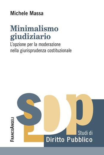 Minimalismo giudiziario. L'opzione per la moderazione nella giurisprudenza costituzionale - Michele Massa - Libro Franco Angeli 2023, Studi di diritto pubblico | Libraccio.it