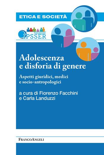 Adolescenza e disforia di genere. Aspetti giuridici, medici e socioantropologici - Carla Landuzzi - Libro Franco Angeli 2023, Etica e società. Fondazione IPSSER | Libraccio.it
