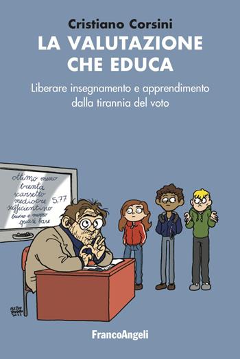 La valutazione che educa. Liberare insegnamento e apprendimento dalla tirannia del voto - Cristiano Corsini - Libro Franco Angeli 2023, La società | Libraccio.it