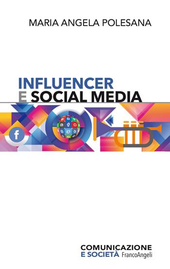 Influencer e social media - Maria Angela Polesana - Libro Franco Angeli 2023, Comunicazione e società | Libraccio.it