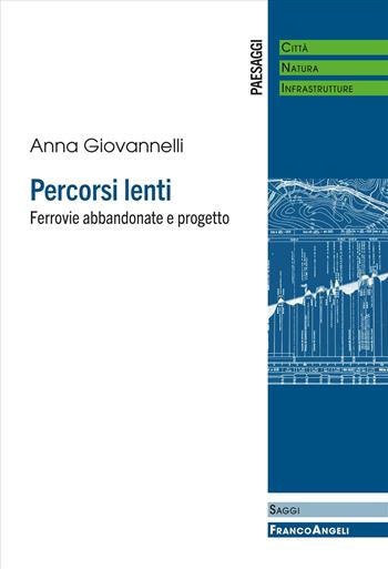 Percorsi lenti. Ferrovie abbandonate e progetto - Anna Giovannelli - Libro Franco Angeli 2025, Paesaggi: città, natura, infrastrutture | Libraccio.it