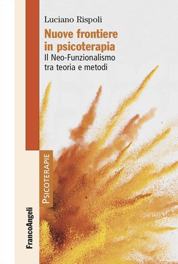 Nuove frontiere in psicoterapia. Il Neo-Funzionalismo tra teoria e metodi - Luciano Rispoli - Libro Franco Angeli 2024, Psicoterapie | Libraccio.it