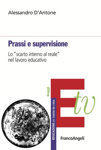 Prassi e supervisione. Lo «scarto interno al reale» nel lavoro educativo - Alessandro D'Antone - Libro Franco Angeli 2023, Educazione per tutta la vita | Libraccio.it