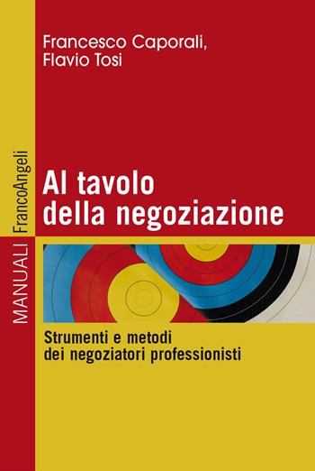 Al tavolo della negoziazione. Strumenti e metodi dei negoziatori professionisti - Francesco Caporali, Flavio Tosi - Libro Franco Angeli 2023, Manuali | Libraccio.it