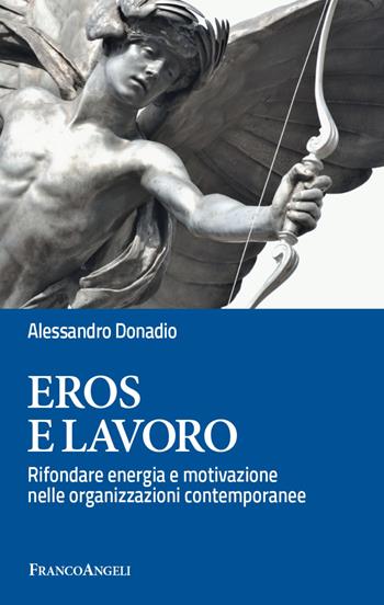 Eros e lavoro. Rifondare energia e motivazione nelle organizzazioni contemporanee - Alessandro Donadio - Libro Franco Angeli 2023, La società | Libraccio.it