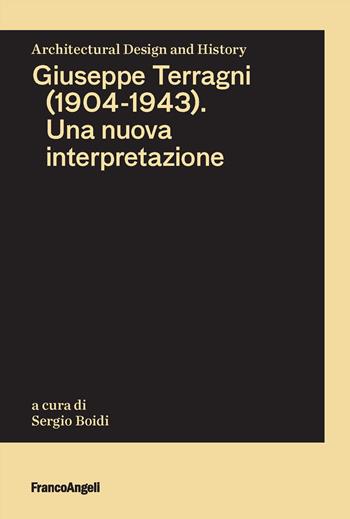 Giuseppe Terragni (1904-1943). Una nuova interpretazione - Sergio Boidi - Libro Franco Angeli 2023, Architectural Design and History | Libraccio.it