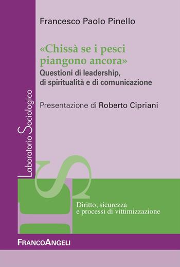 «Chissà se i pesci piangono ancora». Questioni di leadership, di spiritualità e di comunicazione - Francesco Paolo Pinello - Libro Franco Angeli 2023, Laboratorio sociologico | Libraccio.it