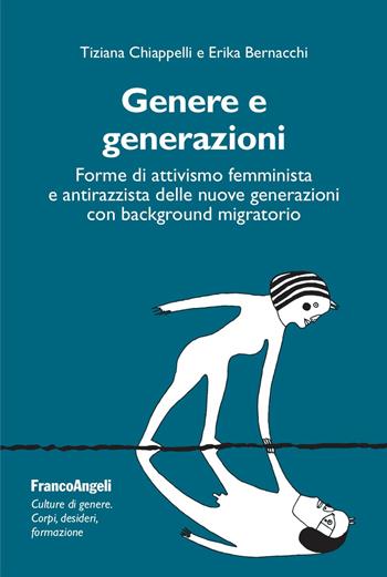 Genere e generazioni. Forme di attivismo femminista e antirazzista delle nuove generazioni con background migratorio - Tiziana Chiappelli, Erika Bernacchi - Libro Franco Angeli 2024, Culture di genere. Corpi, desideri, formazione | Libraccio.it