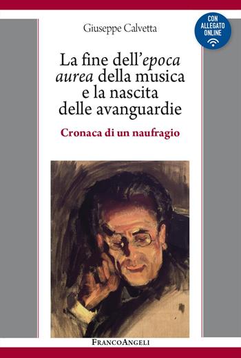 La fine dell'epoca aurea della musica e la nascita delle avanguardie. Cronaca di un naufragio. per download e accesso online - Giuseppe Calvetta - Libro Franco Angeli 2024, Varie. Saggi e manuali | Libraccio.it