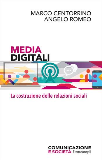 Media digitali. La costruzione delle relazioni sociali - Marco Centorrino, Angelo Romeo - Libro Franco Angeli 2023, Comunicazione e società | Libraccio.it