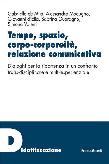 Tempo, spazio, corpo-corporeità, relazione comunicativa. Dialoghi per la ripartenza in un confronto trans-disciplinare e multi-esperienziale - Gabriella De Mita, Alessandra Modugno, Giovanni D'Elia - Libro Franco Angeli 2023, Didattizzazione | Libraccio.it