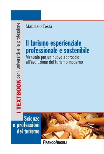 Il turismo esperienziale professionale e sostenibile. Manuale per un nuovo approccio all'evoluzione del turismo moderno - Maurizio Testa - Libro Franco Angeli 2023, Scienze e professioni del turismo. Studi | Libraccio.it
